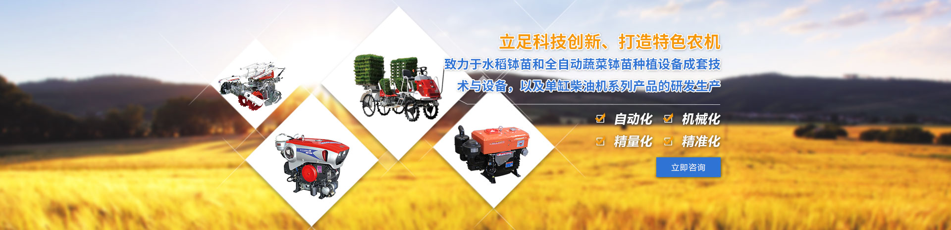 致力于水稻缽苗和全自動(dòng)蔬菜缽苗種植設(shè)備成套技術(shù)與設(shè)備，以及單缸柴油機(jī)系列產(chǎn)品的研發(fā)生產(chǎn)